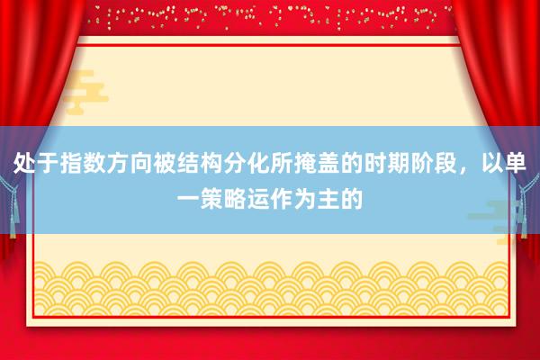 处于指数方向被结构分化所掩盖的时期阶段，以单一策略运作为主的