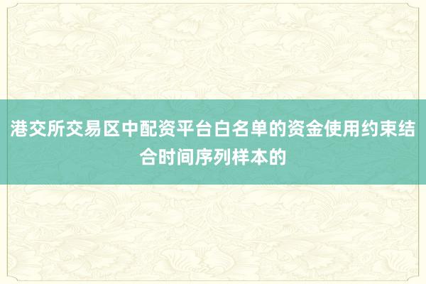 港交所交易区中配资平台白名单的资金使用约束结合时间序列样本的